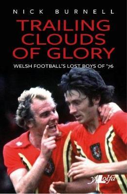 Trailing Clouds of Glory - Welsh Football's Forgotten Heroes - Nick Burnell