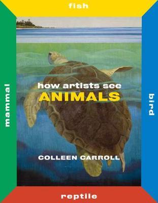 How Artists See Animals: Mammal Fish Bird Reptile - Colleen Carroll