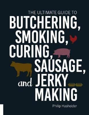 Ultimate Guide to Butchering, Smoking, Curing, Sausage, and - Philip Hasheider