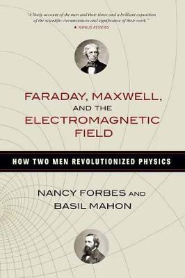 Faraday, Maxwell, and the Electromagnetic Field - Nancy Forbes