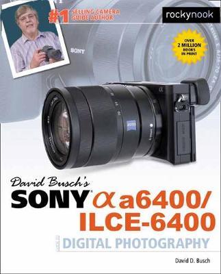 David Busch's Sony A6400/ILCE-6400 Guide to Digital Photogra - David D Busch