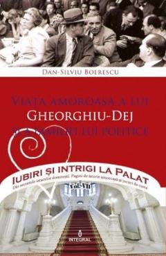 Coperta cărții 'Iubiri și intrigi la palat Vol. 7: Viața amoroasă a lui Gheorghiu-Dej și a familiei lui politice - Dan-Silviu Boerescu'