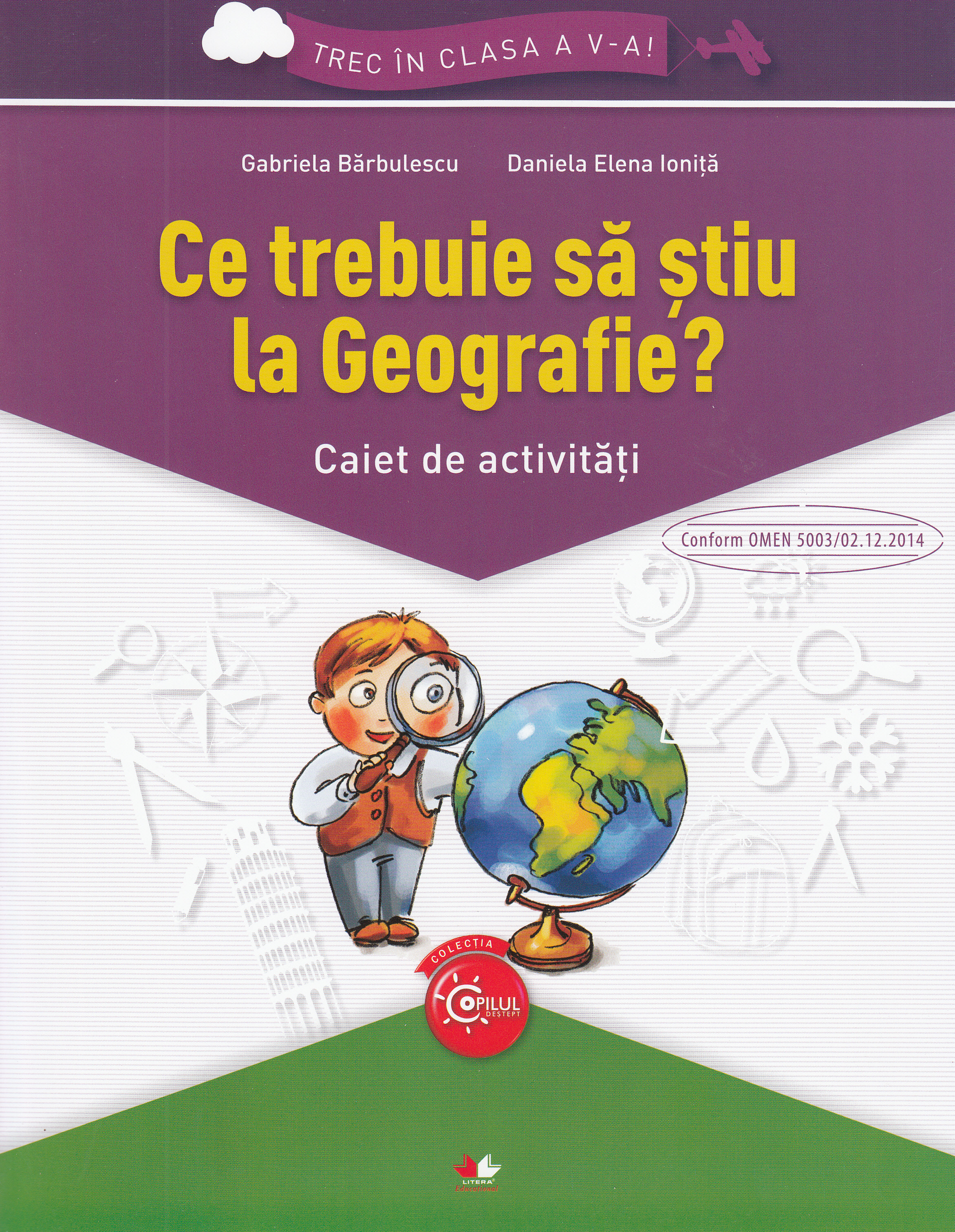 Ce trebuie sa stiu la geografie? Trec in clasa 5 - Caiet - Gabriela Barbulescu, Daniela Elena Ionita