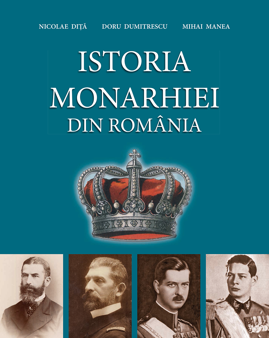 Istoria monarhiei din Romania - Nicolae Dita, Doru Dumitrescu, Mihai Manea