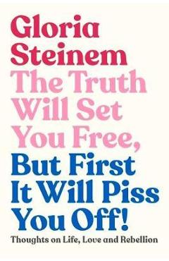 Poza produsului Truth Will Set You Free, But First It Will Piss You Off - Gloria Steinem