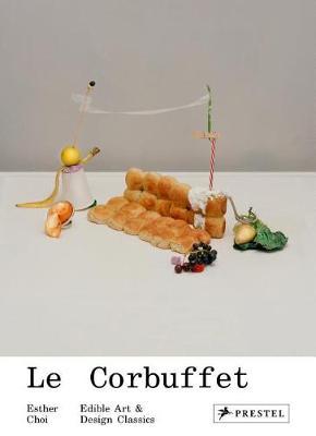 Le Corbuffet: Edible Art and Design Classics - Esther Choi