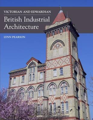Victorian and Edwardian British Industrial Architecture - Lynn Pearson