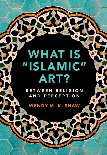 What is 'Islamic' Art? - Wendy M  K Shaw