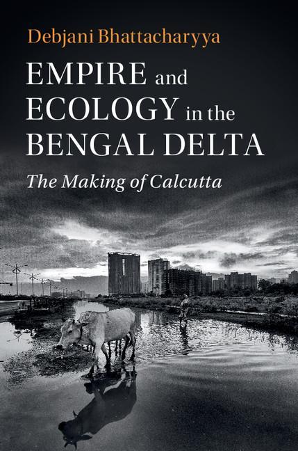 Empire and Ecology in the Bengal Delta - Debjani Bhattacharyya