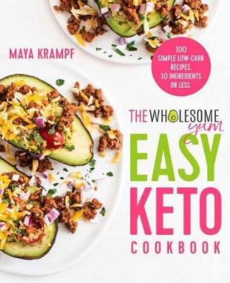 Wholesome Yum Easy Keto Cookbook - Maya Krampf