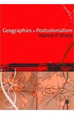 Poza produsului Geographies of Postcolonialism - Joanne Sharp