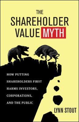 Shareholder Value Myth: How Putting Shareholders First Harms - Lynn Stout