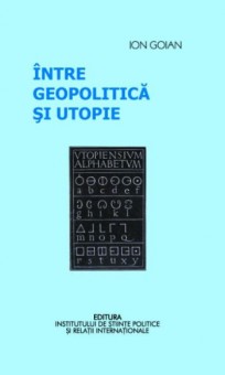Intre geopolitica si utopie - Ion Goian