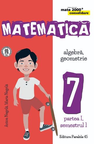 Matematica - Clasa 7. Partea I. Sem. 1 - Consolidare - Anton Negrila, Maria Negrila