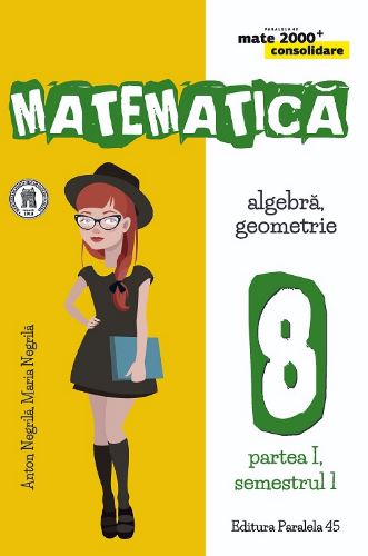 Matematica - Clasa 8. Partea I. Sem. 1 - Consolidare - Anton Negrila, Maria Negrila