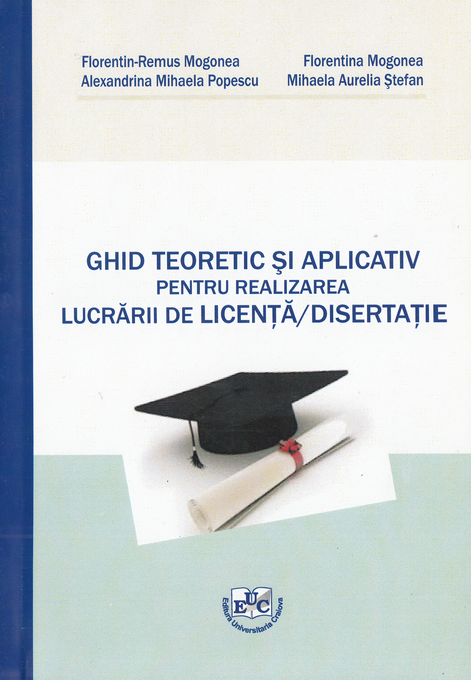 Ghid teoretic si aplicativ pentru realizarea lucrarii de licenta, disertatie - Florentin-Remus Mogonea