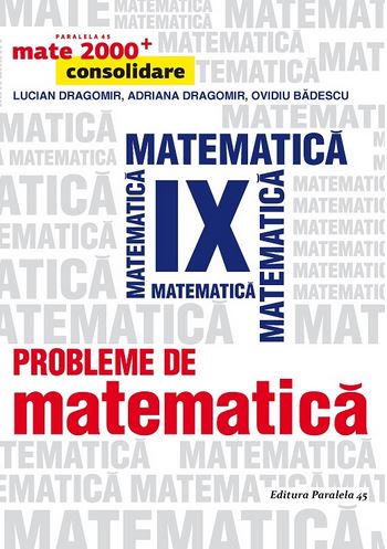 Probleme de matematica - Clasa 9 - Mate 2000-Consolidare - Lucian Dragomir, Adriana Dragomir