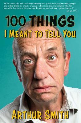 100 Things I Meant to Tell You - Arthur Smith