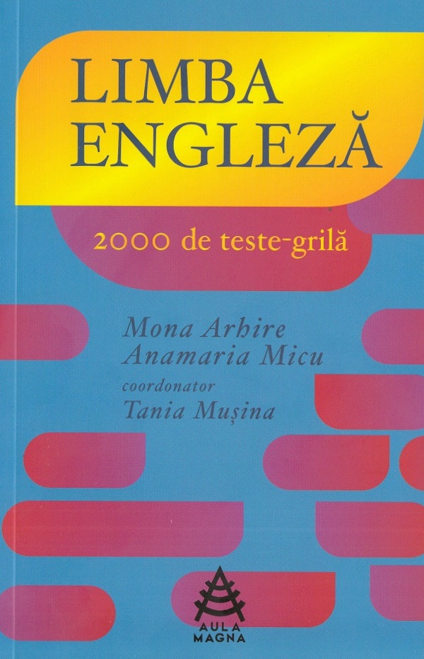 Sinteze de limba engleza. 2000 de teste-grila - Mona Arhire, Anamaria Micu, Tania Musina