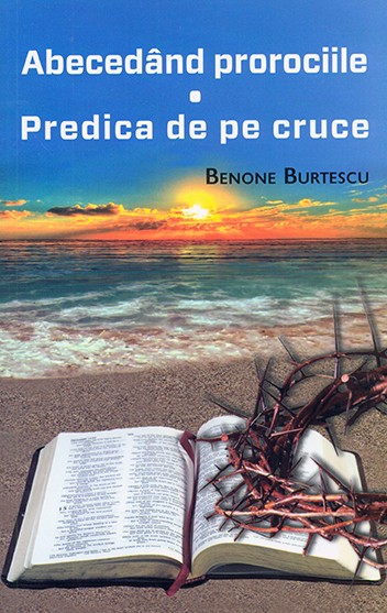 Abecedand prorociile. Predica de pe cruce - Benone Burtescu