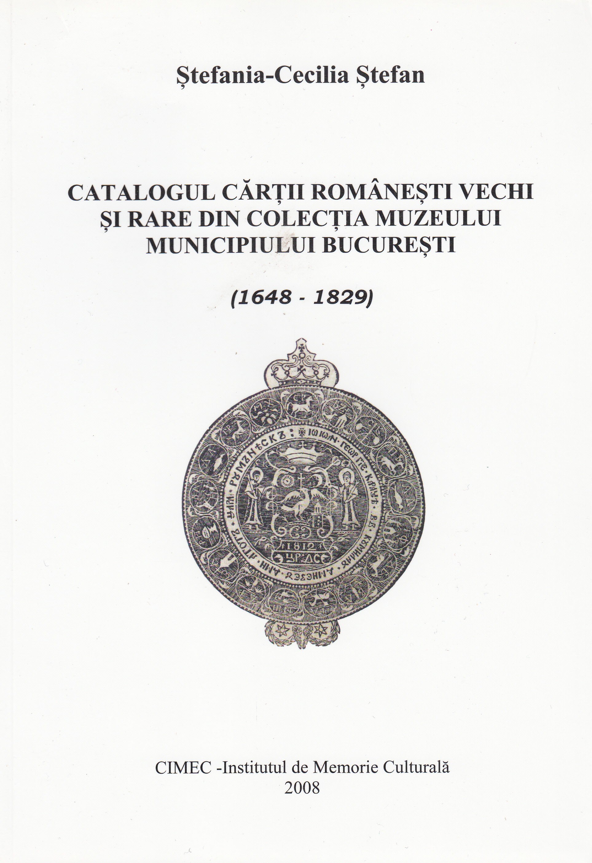 Catalogul cartii romanesti vechi si rare din colectia Muzeului Bucuresti - Stefania-Cecilia Stefan