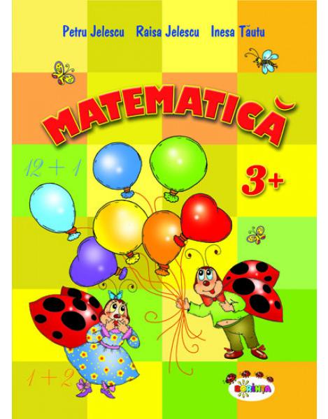 Matematica 3+ - Petru Jelescu, Raisa Jelescu, Inesa Tautu