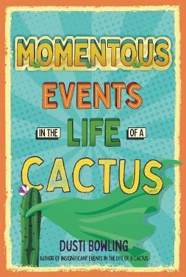 Momentous Events in the Life Of A Cactus - Dusti Bowling