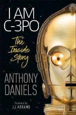 I Am C-3PO - The Inside Story - Anthony Daniels
