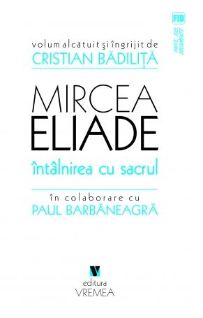 Mircea Eliade. Intalnirea cu sacrul - Cristian Badilita