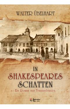 Poza produsului In Shakespeares Schatten - Ein roman aus Transsylvanien - Walter Ubelhart