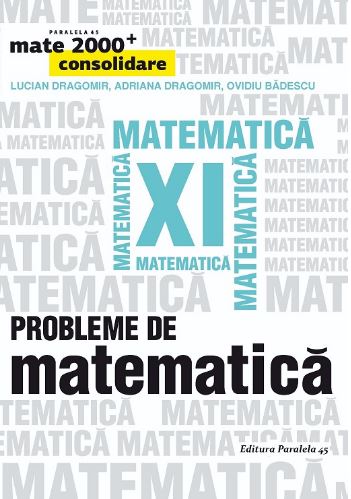 Probleme de matematica - Clasa 11 - Mate 2000+ Consolidare - Lucian Dragomir, Adriana Dragomir