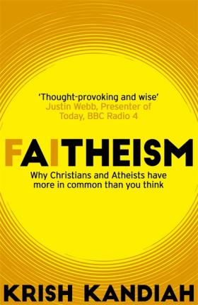 Faitheism: Why Christians and Atheists have more in common than you think - Krish Kandiah