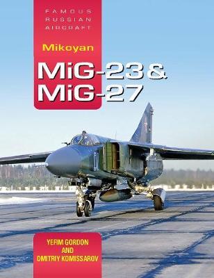 Mikoyan MiG-23 & MiG-27: Famous Russian Aircraft - Yefim Gordon