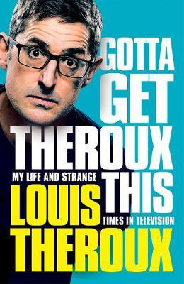 Gotta Get Theroux This - Louis Theroux