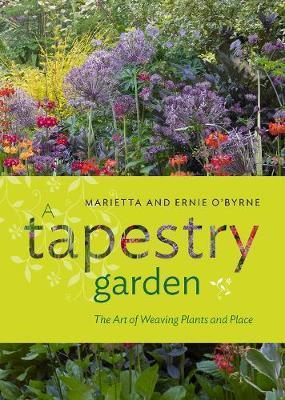 Tapestry Garden: The Art of Weaving Plants and Place - Ernie O'Byrne