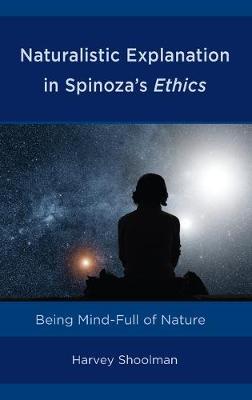 Naturalistic Explanation in Spinoza's Ethics - Harvey Shoolman
