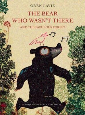 Bear Who Wasn't There And The Fabulous Forest - Oren Lavie