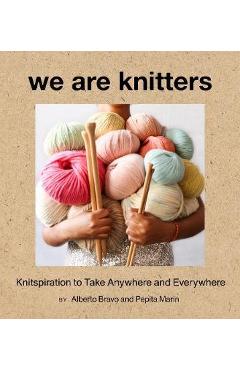 Coperta cărții 'We Are Knitters: Knitspiration to Take Anywhere and Everywhe - Alberto Bravo'