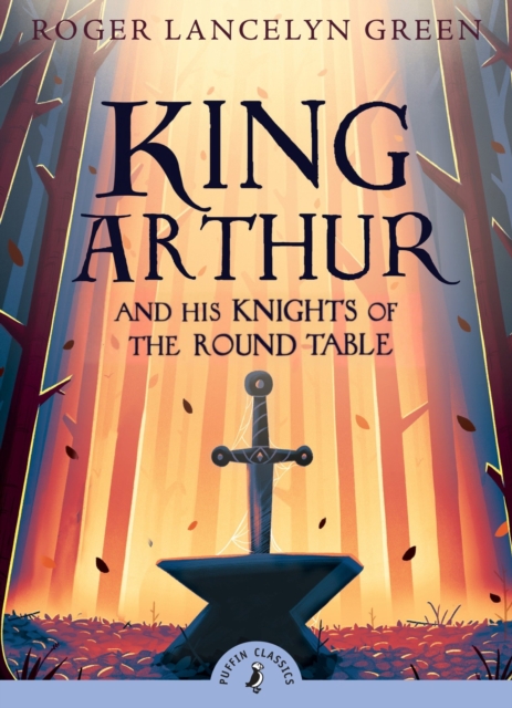 King Arthur and His Knights of the Round Table - Roger Lancelyn Green