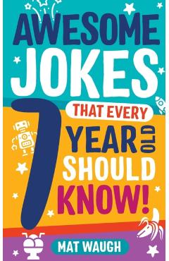 Awesome Jokes That Every 7 Year Old Should Know! - Mat Waugh