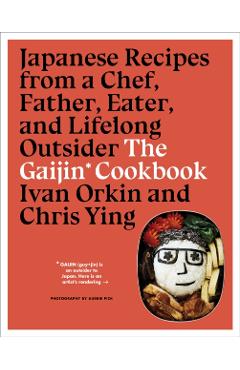 Gaijin Cookbook: Japanese Recipes from a Chef, Father, Eater - Ivan Orkin