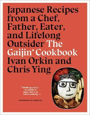 Gaijin Cookbook: Japanese Recipes from a Chef, Father, Eater - Ivan Orkin