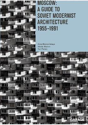 Moscow: A Guide to Soviet Modernist Architecture 1955-1991 - Anna Bronovitskaya