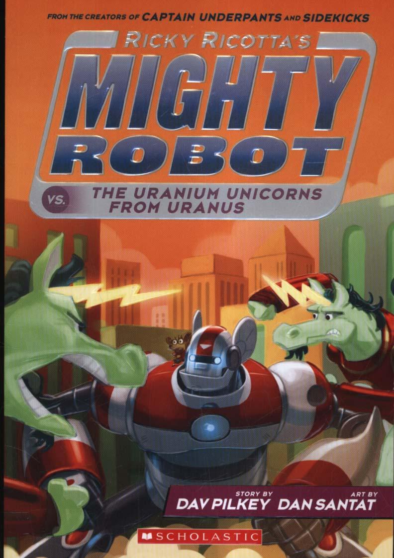 Ricky Ricotta's Mighty Robot vs The Uranium Unicorns from Ur - Dav Pilkey