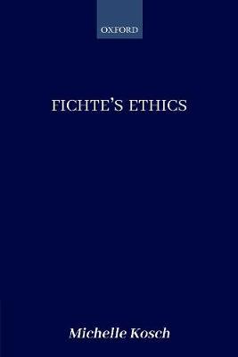 Fichte's Ethics - Michelle Kosch