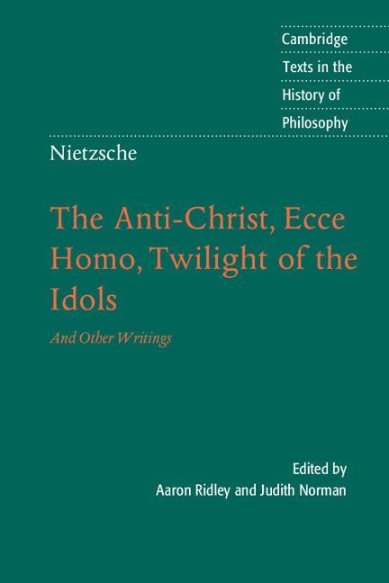 Nietzsche: The Anti-Christ, Ecce Homo, Twilight of the Idols - Aaron Ridley
