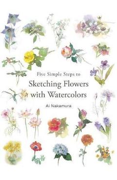 Poza produsului Five Simple Steps to Sketching Flowers with Watercolors - Ai Nakamura