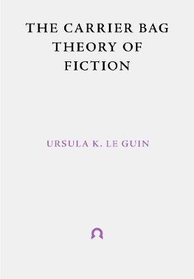 Carrier Bag Theory of Fiction - Ursula Le Guin