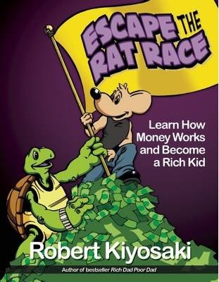 Rich Dad's Escape from the Rat Race: How To Become A Rich Kid By Following Rich Dad's Advice - Robert T. Kiyosaki