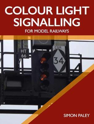 Colour Light Signalling for Model Railways - Simon Paley